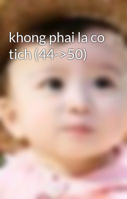 khong phai la co tich (44->50)