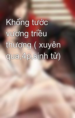 Đọc Truyện Khổng tước vương triều thượng ( xuyên qua,4p,sinh tử) - Truyen2U.Net