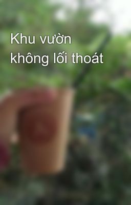 Đọc Truyện Khu vườn không lối thoát - Truyen2U.Net