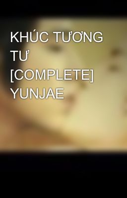 KHÚC TƯƠNG TƯ [COMPLETE] YUNJAE