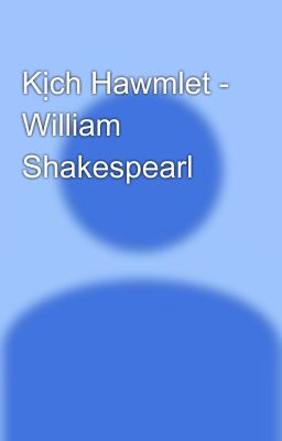 Đọc Truyện Kịch Hawmlet - William Shakespearl - Truyen2U.Net