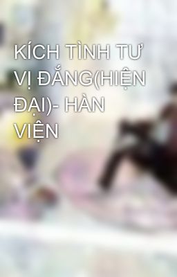 KÍCH TÌNH TƯ VỊ ĐẮNG(HIỆN ĐẠI)- HÀN VIỆN