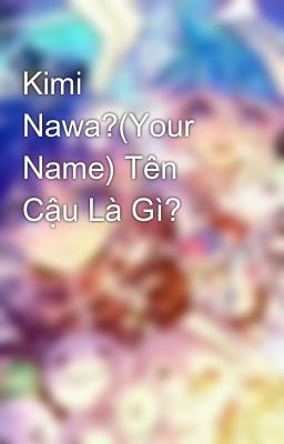 Kimi Nawa?(Your Name) Tên Cậu Là Gì?