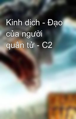 Kinh dịch - Đạo của người quân tử - C2