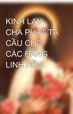 KINH LẠY CHA PHẠT TẠ CẦU CHO CÁC ĐẲNG LINH HỒN