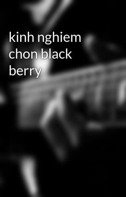 Đọc Truyện kinh nghiem chon black berry - Truyen2U.Net