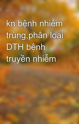 Đọc Truyện kn bệnh nhiễm trùng,phân loại DTH bệnh truyền nhiễm - Truyen2U.Net