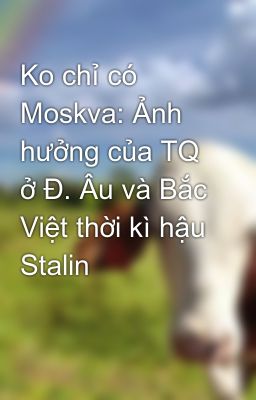 Ko chỉ có Moskva: Ảnh hưởng của TQ ở Đ. Âu và Bắc Việt thời kì hậu Stalin