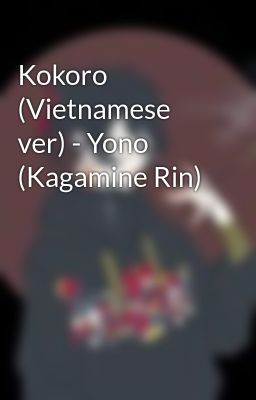 Đọc Truyện Kokoro (Vietnamese ver) - Yono (Kagamine Rin) - Truyen2U.Net