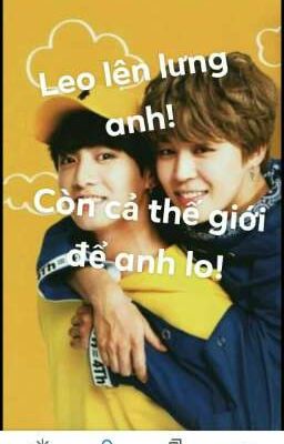 [Kookmin] Leo Lên Lưng Anh! Còn cả thế giới để anh lo!