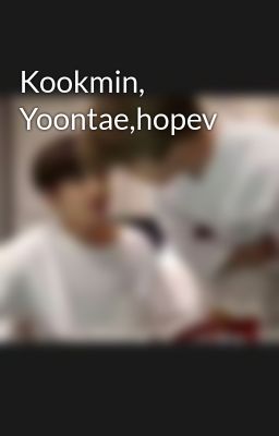 Đọc Truyện Kookmin, Yoontae,hopev - Truyen2U.Net