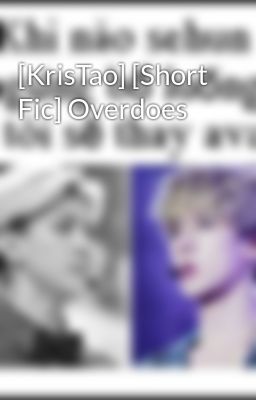 [KrisTao] [Short Fic] Overdoes