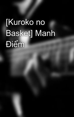 [Kuroko no Basket] Manh Điểm