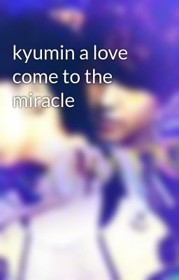kyumin a love come to the miracle