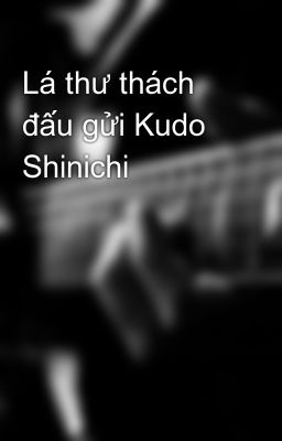 Đọc Truyện Lá thư thách đấu gửi Kudo Shinichi - Truyen2U.Net