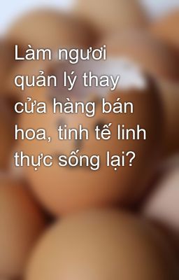 Làm ngươi quản lý thay cửa hàng bán hoa, tinh tế linh thực sống lại?