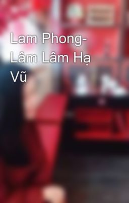 Lam Phong- Lâm Lâm Hạ Vũ 