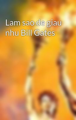 Lam sao de giau nhu Bill Gates