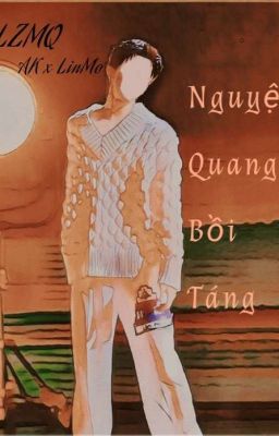 [Lâm Trận Tuốt Súng] Nguyệt Quang Bồi Táng - 月光陪葬