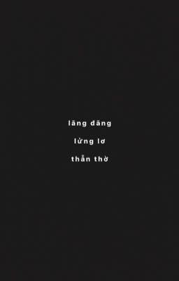 lãng đãng • lửng lơ • thẫn thờ