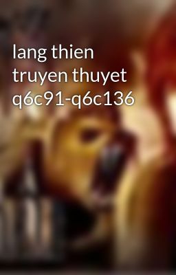 Đọc Truyện lang thien truyen thuyet q6c91-q6c136 - Truyen2U.Net