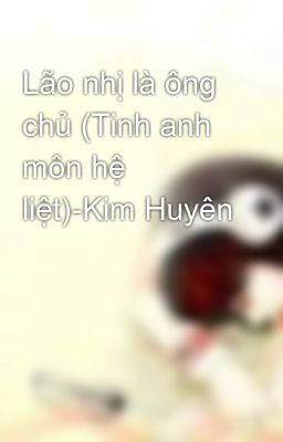 Lão nhị là ông chủ (Tinh anh môn hệ liệt)-Kim Huyên