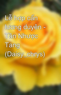 Lễ hợp cẩn lương duyên - Tần Nhược Tang (Daisy_chrys)