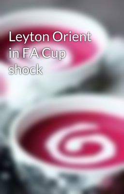 Leyton Orient in FA Cup shock