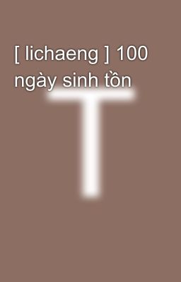 Đọc Truyện [ lichaeng ] 100 ngày sinh tồn - Truyen2U.Net