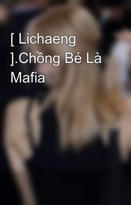 Đọc Truyện [ Lichaeng ].Chồng Bé Là Mafia  - Truyen2U.Net