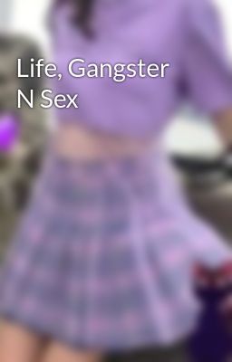 Đọc Truyện Life, Gangster N Sex - Truyen2U.Net