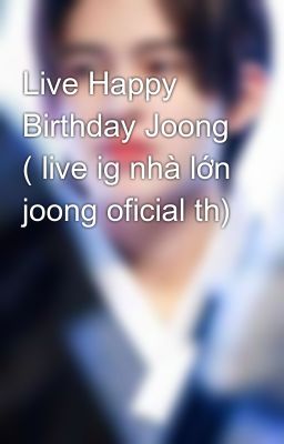 Live Happy Birthday Joong ( live ig nhà lớn joong oficial th)