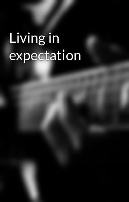 Đọc Truyện Living in expectation - Truyen2U.Net