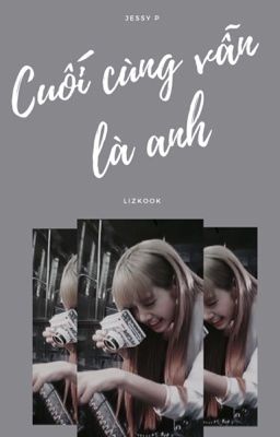 [ Lizkook ] Cuối cùng vẫn là anh