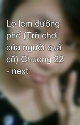 Đọc Truyện Lọ lem đường phố (Trò chơi của người quá cố) Chuong 22 - next - Truyen2U.Net