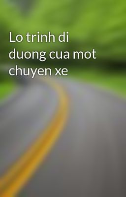 Đọc Truyện Lo trinh di duong cua mot chuyen xe - Truyen2U.Net