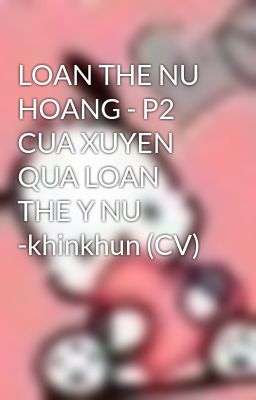 LOAN THE NU HOANG - P2 CUA XUYEN QUA LOAN THE Y NU -khinkhun (CV)