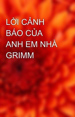 LỜI CẢNH BÁO CỦA ANH EM NHÀ GRIMM