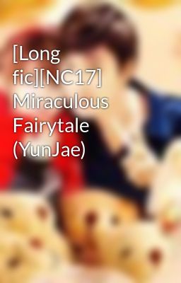 [Long fic][NC17] Miraculous Fairytale (YunJae)