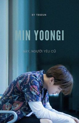 Đọc Truyện [Long imagine\Hoàn] Này, người yêu cũ! - Suga (BTS) - Truyen2U.Net