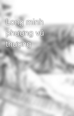 Long minh phượng vũ thượng