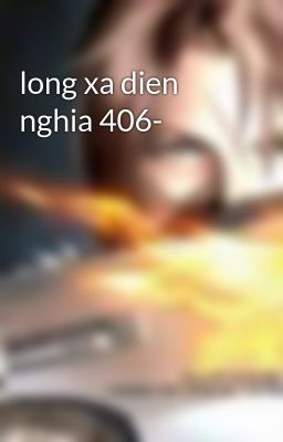 long xa dien nghia 406-