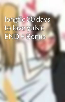longfic 30 days to love yulsic END + Bonus
