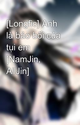 Đọc Truyện [Longfic] Anh là bảo bối của tụi em [NamJin, AllJin] - Truyen2U.Net