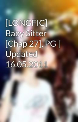 Đọc Truyện [LONGFIC] Baby Sitter [Chap 27], PG | Updated 16.05.2011 - Truyen2U.Net