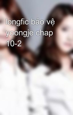 Đọc Truyện longfic bảo vệ yoongje chap 10-2 - Truyen2U.Net
