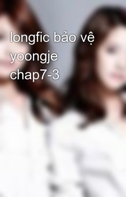 longfic bảo vệ yoongje chap7-3
