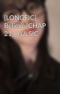 Đọc Truyện [LONGFIC] Believe [CHAP 21]  YULSIC - Truyen2U.Net