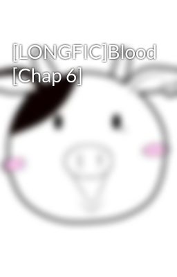 [LONGFIC]Blood [Chap 6]