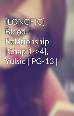 Đọc Truyện [LONGFIC] Blood Relationship [Chap 1->4], Yulsic | PG-13 | - Truyen2U.Net